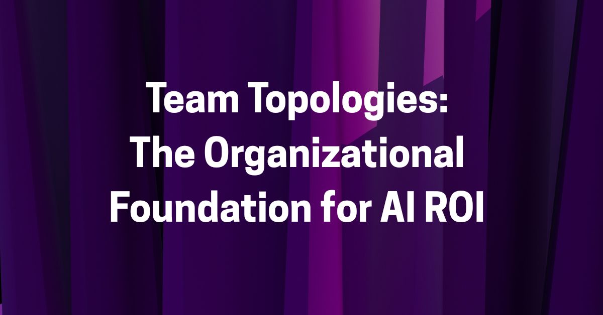 Team Topologies The Organizational Foundation for AI ROI